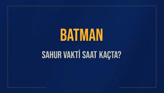 Batman'da Sahur Vakti: İmsak Saati ve Detaylı Bilgiler