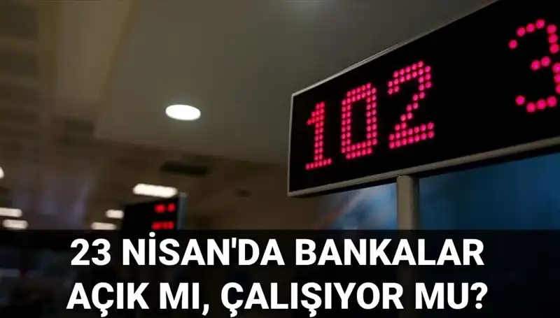 23 Nisan 2024'te Bankalar Açık mı, Kapalı mı? İşte Cevabı!