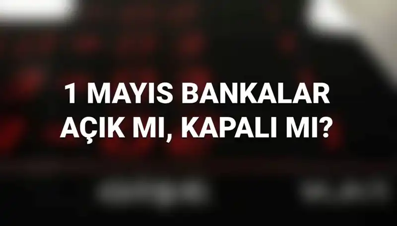 1 Mayıs İşçi Bayramı'nda Bankalar Açık mı? Öğrenin!