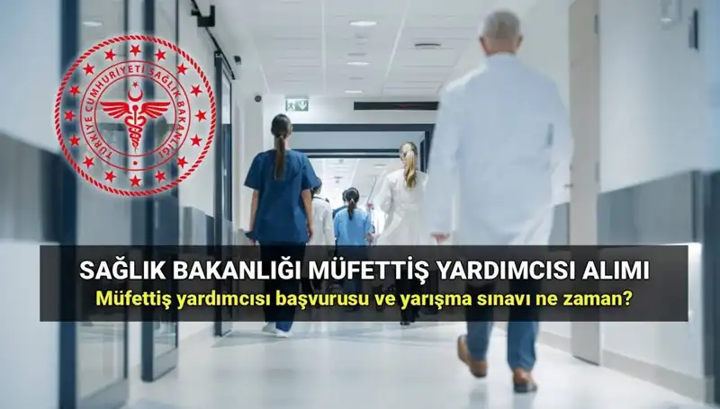2025 Sağlık Bakanlığı Müfettiş Yardımcısı Alımı Başvuru Detayları Belli Oldu!