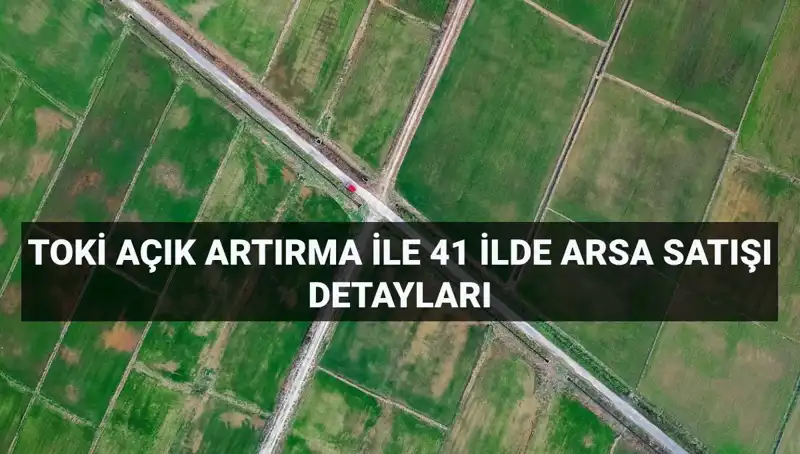 TOKİ’den 306 Arsa Satışı: Açık Artırma ile Emlak Fırsatı