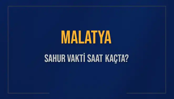 Malatya Sahur Vakti 2025: Saat Kaçta Başlıyor ve Bitiyor?