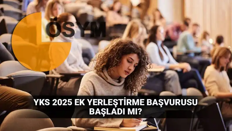 YKS Ek Tercih Süreci Başlıyor: 2025 Üniversite Yerleştirme Tarihleri Açıklandı