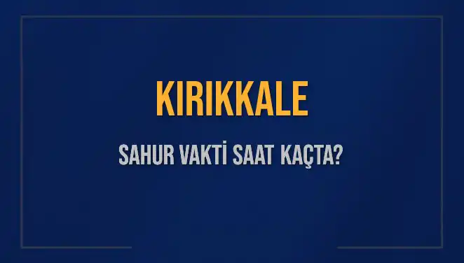 Kırıkkale'de Sahur Vakti 2025: İmsak ve Sahur Saatleri